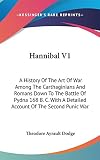 Dodge, Theodore Ayrault: Hannibal V1: A History of the Art of War among the Carthaginians and Romans down to the Battle of Pydna 168 B. C. with A Detailed Account of the Secon Dodge, Theodore Ayrault: Hannibal V1: A History of the Art of War among the Carthaginians and Romans down to the Battle of Pydna 168 B. C. with A Detailed Account of the Secon