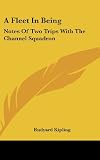 Kipling, Rudyard: A Fleet in Being: Notes of Two Trips With the Channel Squadron