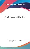 Fisher, Dorothy Canfield: A Montessori Mother Fisher, Dorothy Canfield: A Montessori Mother