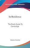 Crowley, Aleister: In Residence: The Don's Guide to Cambridge Crowley, Aleister: In Residence: The Don's Guide to Cambridge