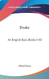 Noyes, Alfred: Drake: An English Epic, Books I-XII Noyes, Alfred: Drake: An English Epic, Books I-XII