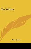 James, Henry: The Outcry James, Henry: The Outcry