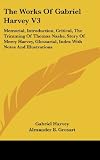 Harvey, Gabriel: The Works of Gabriel Harvey V3: Memorial, Introduction, Critical, the Trimming of Thomas Nashe, Story of Mercy Harvey, Glossarial, Index with Notes An