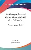 Taylor, Ann: Autobiography and Other Memorials of Mrs Gilbert V2: Formerly Ann Taylor Taylor, Ann: Autobiography and Other Memorials of Mrs Gilbert V2: Formerly Ann Taylor