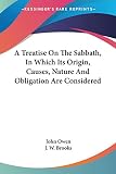 Owen, John: A Treatise on the Sabbath, in Which Its Origin, Causes, Nature and Obligation Are Considered Owen, John: A Treatise on the Sabbath, in Which Its Origin, Causes, Nature and Obligation Are Considered