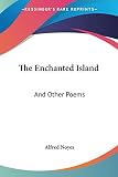 Noyes, Alfred: The Enchanted Island: And Other Poems Noyes, Alfred: The Enchanted Island: And Other Poems