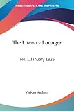 Various Authors: The Literary Lounger: No. 1, January 1825 Various Authors: The Literary Lounger: No. 1, January 1825