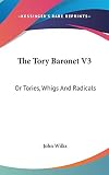 Wilks, John: The Tory Baronet V3: Or Tories, Whigs and Radicals Wilks, John: The Tory Baronet V3: Or Tories, Whigs and Radicals