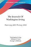 Irving, Washington: The Journals Of Washington Irving: From July, 1815 to July, 1842
