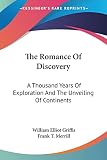 Griffis, William Elliot: The Romance Of Discovery: A Thousand Years of Exploration and the Unveiling of Continents