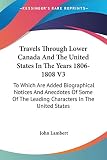 Lambert, John: Travels Through Lower Canada And The United States In The Years 1806-1808: To Which Are Added Biographical Notices and Anecdotes of Some of the Leading Characters in the United States