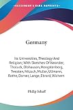 Schaff, Philip: Germany: Its Universities, Theology and Religion; With Sketches of Neander, Tholuck, Olshausen, Hengstenberg, Twesten, Nitzsch, Muller, Ullmann, Rothe, Dorner, Schaff, Philip: Germany: Its Universities, Theology and Religion; With Sketches of Neander, Tholuck, Olshausen, Hengstenberg, Twesten, Nitzsch, Muller, Ullmann, Rothe, Dorner,