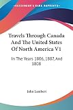 Lambert, John: Travels Through Canada And The United States Of North America: In the Years 1806, 1807, and 1808