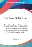 Frost, John: The Book Of The Army: Comprising A General Military History Of The United States From The Period Of The Revolution To The Present Time, With Particular Accounts Of All The Frost, John: The Book Of The Army: Comprising A General Military History Of The United States From The Period Of The Revolution To The Present Time, With Particular Accounts Of All The