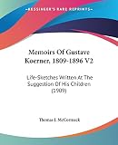 McCormack, Thomas J.: Memoirs Of Gustave Koerner, 1809-1896: Life-sketches Written at the Suggestion of His Children McCormack, Thomas J.: Memoirs Of Gustave Koerner, 1809-1896: Life-sketches Written at the Suggestion of His Children