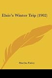 Finley, Martha: Elsie's Winter Trip: Book 26