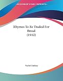 Lindsay, Vachel: Rhymes To Be Traded For Bread Lindsay, Vachel: Rhymes To Be Traded For Bread