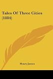 James, Henry: Tales Of Three Cities James, Henry: Tales Of Three Cities