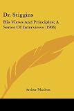 MacHen, Arthur: Dr. Stiggins: His Views and Principles; a Series of Interviews MacHen, Arthur: Dr. Stiggins: His Views and Principles; a Series of Interviews