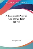 James, Henry: A Passionate Pilgrim And Other Tales James, Henry: A Passionate Pilgrim And Other Tales
