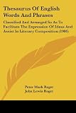 Roget, Peter Mark: Thesaurus Of English Words And Phrases: Classified and Arranged So As to Facilitate the Expression of Ideas and Assist in Literary Composition