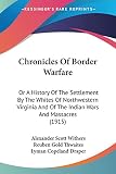 Draper, Lyman Copeland: Chronicles Of Border Warfare, Or A History Of The Settlement By The Whites Of Northwestern Virginia And Of The Indian Wars And Massacres Draper, Lyman Copeland: Chronicles Of Border Warfare, Or A History Of The Settlement By The Whites Of Northwestern Virginia And Of The Indian Wars And Massacres