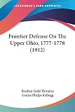 Kellogg, Louise Phelps: Frontier Defense On The Upper Ohio, 1777-1778 Kellogg, Louise Phelps: Frontier Defense On The Upper Ohio, 1777-1778