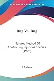Isaac, John: Bug Vs. Bug: Natures Method of Controlling Injurious Species