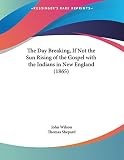Shepard, Thomas: The Day Breaking, If Not The Sun Rising Of The Gospel With The Indians In New England