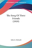 Neihardt, John G.: The Song Of Three Friends 1919