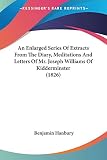 Hanbury, Benjamin: An Enlarged Series Of Extracts From The Diary, Meditations And Letters Of Mr. Joseph Williams Of Kidderminster
