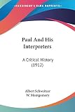 Schweitzer, Albert: Paul And His Interpreters: A Critical History Schweitzer, Albert: Paul And His Interpreters: A Critical History