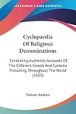 Various Authors: Cyclopaedia Of Religious Denominations: Containing Authentic Accounts of the Different Creeds and Systems Prevailing Throughout the World Various Authors: Cyclopaedia Of Religious Denominations: Containing Authentic Accounts of the Different Creeds and Systems Prevailing Throughout the World