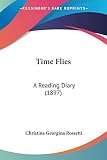Rossetti, Christina Georgina: Time Flies: A Reading Diary Rossetti, Christina Georgina: Time Flies: A Reading Diary