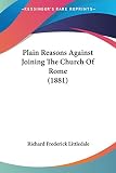 Littledale, Richard Frederick: Plain Reasons Against Joining The Church Of Rome Littledale, Richard Frederick: Plain Reasons Against Joining The Church Of Rome
