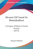 Oliphant, Margaret: Memoir Of Count De Montalembert: A Chapter of Recent French History Oliphant, Margaret: Memoir Of Count De Montalembert: A Chapter of Recent French History