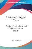 Corson, Hiram: A Primer Of English Verse: Chiefly in Its Aesthetic and Organic Character