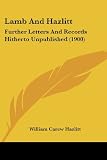 Hazlitt, William Carew: Lamb And Hazlitt: Further Letters and Records Hitherto Unpublished