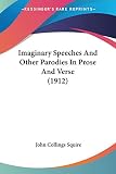 Squire, John Collings: Imaginary Speeches And Other Parodies In Prose And Verse