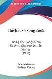 Kipling, Rudyard: The Just So Song Book: Being the Songs from Rudyard Kipling's Just So Stories
