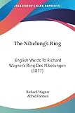 Wagner, Richard: The Nibelung's Ring: English Words to Richard Wagner's Ring Des Nibelungen