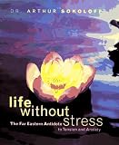 Sokoloff, Arthur: Life Without Stress: The Far Eastern Antidote to Tension and Anxiety