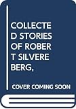 Silverberg, Robert: The Collected Stories of Robert Silverberg Silverberg, Robert: The Collected Stories of Robert Silverberg