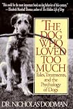 Dodman, Nicholas H.: Dog Who Loved Too Much: Tales, Treatments, and the Psychology of Dogs