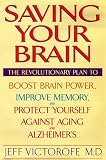 Victoroff, Jeff: Saving Your Brain: The Revolutionary Plan to Boost Brain Power, Improve Memory, and Protect Yourself Against Aging and Alzheimer's