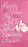 Holmes, Marjorie: I've Got to Talk to Somebody, God : A Woman's Conversations with God Holmes, Marjorie: I've Got to Talk to Somebody, God : A Woman's Conversations with God