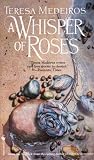 Medeiros, Teresa: A Whisper of Roses Medeiros, Teresa: A Whisper of Roses