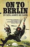 Gavin, James: On to Berlin: Battles of an Airborn Commander 1943-1946 Gavin, James: On to Berlin: Battles of an Airborn Commander 1943-1946