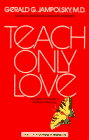 Jampolsky, Gerald G.: Teach Only Love : The Twelve Principles of Attitudinal Healing