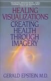 Epstein, Gerald: Healing Visualizations: Creating Health Through Imagery Epstein, Gerald: Healing Visualizations: Creating Health Through Imagery